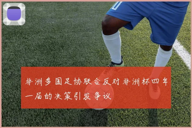 非洲多国足协联合反对非洲杯四年一届的决策引发争议