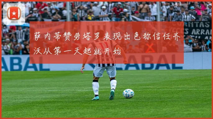 萨内蒂赞劳塔罗表现出色称信任齐沃从第一天起就开始